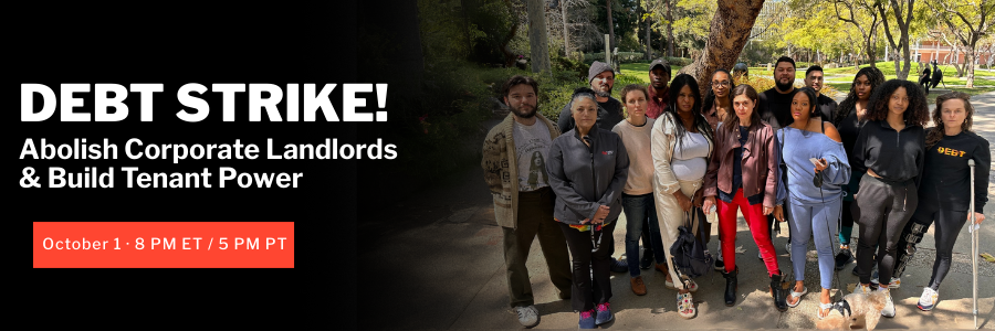 Debt Strike! Abolish Corporate Landlords & Build Tenant Power
Oct 1st, 8PM ET / 5PM PT